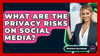 What Are The Privacy Risks On Social Media? - Emerging Tech Insider