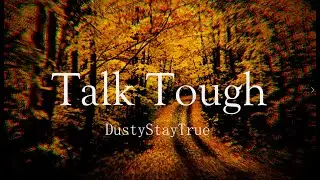 DustyStayTrue - Talk Tough (lyrics)