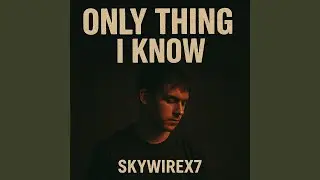 ONLY THING I KNOW