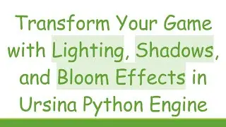 Transform Your Game with Lighting, Shadows, and Bloom Effects in Ursina Python Engine