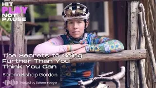 The Secrets to Going Further Than You Think You Can with Serena Bishop Gordon