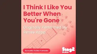 I Think I Like You Better When You're Gone (Originally Performed by Rene&eacute; Rapp) (Acoustic...