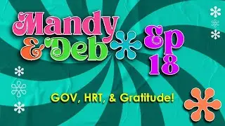 Mandy & Deb Ep18 - GOV, HRT, & Gratitude!