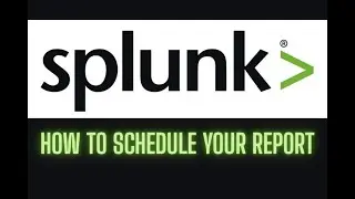 SPLUNK - HOW TO SCHEDULE YOUR REPORT