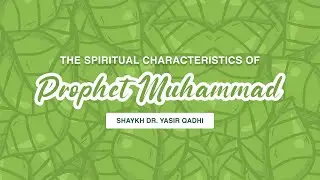 Lessons From The Seerah - EP 2 - Part 2: The Spiritual Characteristics of Prophet Muhammad (ﷺ)