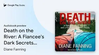 Death on the River: A Fiancee's Dark Secrets&hellip; by Diane Fanning &middot; Audiobook preview