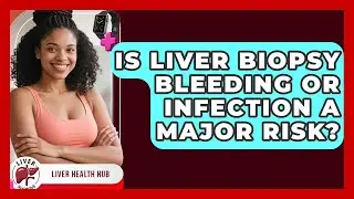 Is Liver Biopsy Bleeding Or Infection A Major Risk? - Liver Health Hub