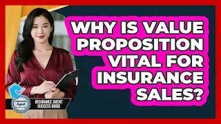 Why Is Value Proposition Vital For Insurance Sales? - Insurance Agent Success Guide
