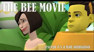 The Bee Movie except it's a bad animation