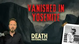 Teen Missing in Yosemite &ndash; Family Just 500 Feet Away | Death National Park - True Crime