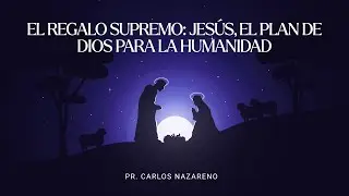El regalo supremo: Jes&uacute;s, el plan de Dios para la humanidad | Lucas 2:1-20 | Pr. Carlos Nazareno