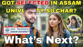 What to Do After Getting Selected? | Admission, Hostel, Document Verification | Assam University