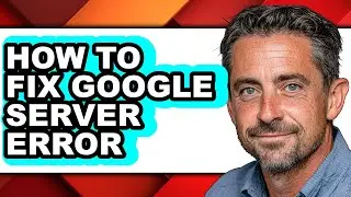 How to Fix Google Server Error (full Guide)