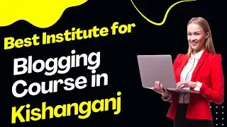 Best Institute for Blogging Course in Kishanganj | Top Blogging Training in Kishanganj