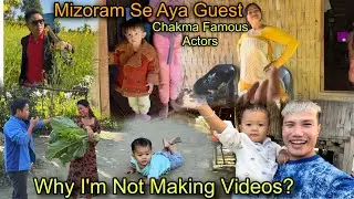 Why I&rsquo;m Not Making Videos?🥺 Mizoram Se Aya Guest Chakma Famous Actors || Village Life