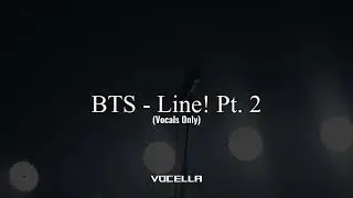 BTS - Line! Pt. 2 (Acapella/Vocals Only)