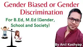 Gender Biased or Gender Discrimination |For B.Ed, M.Ed (Gender School and Society)| By Anil Kashyap