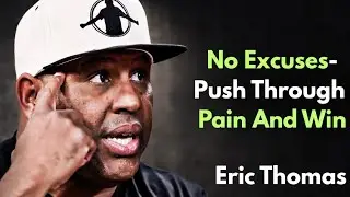 NO EXCUSES &ndash; Push Through Pain And Win | Powerful Motivation| Eric Thomas