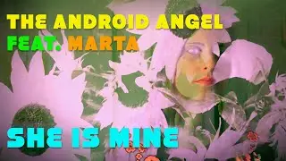 The Android Angel - She is Mine (feat. Marta) 💚
