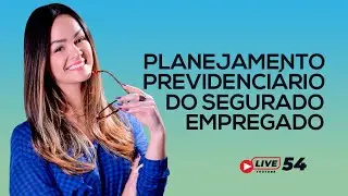 #LIVE 54 - Planejamento Previdenciário do Segurado Empregado