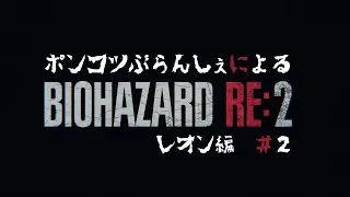 ポンコツぶらんしぇによる【バイオハザードRE:2】レオン編＃２