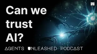 Can We Trust AI? - Agents Unleashed Podcast Ep. 22