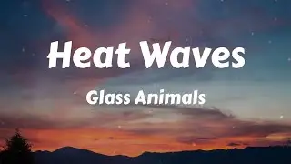 Glass Animals - Heat Waves (Lyrics)