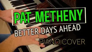 Better Days Ahead &ndash; Pat Metheny [PIANO COVER]