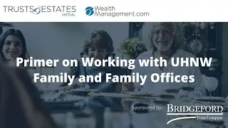 Primer on Working with Ultra-High-Net-Worth Family and Family Offices