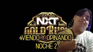 Viendo y opinando la segunda noche de NXT Gold Rush.