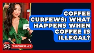 Coffee Curfews: What Happens When Coffee Is Illegal? - You Cant Make This Law Up