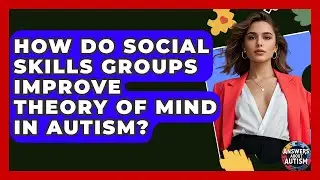 How Do Social Skills Groups Improve Theory Of Mind In Autism? - Answers About Autism