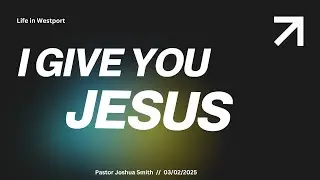 I Give You Jesus // Pastor Joshua Smith