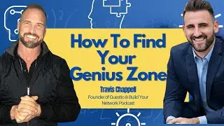How To Find YOUR Genius Zone with Travis Chappell Founder of Guestio & Build Your Network Podcast