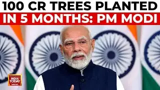 '100 crore trees planted, that too in just 5 months': PM Modi on Mann Ki Baat | India Today