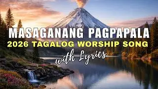 Tagalog Worship Songs Collection 2026 | Masaganang Pagpapala with Lyrics | Pinoy Christian Hits