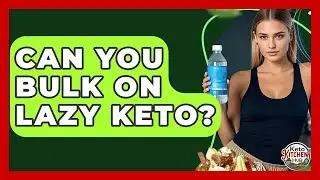 Can You Bulk On Lazy Keto? - Keto Kitchen HQ