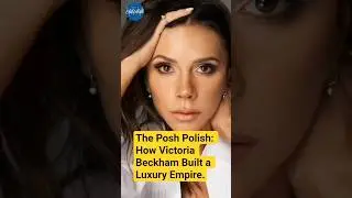 The Posh Polish: How Victoria Beckham Built a Luxury Empire.