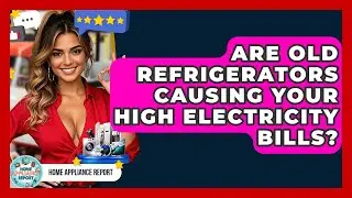 Are Old Refrigerators Causing Your High Electricity Bills? - Home Appliance Report
