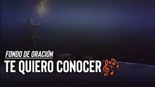 🎶TE QUIERO CONOCER🎶 (Fondo de Oraci&oacute;n)
