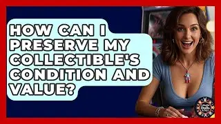 How Can I Preserve My Collectible's Condition And Value? - Collectible Dolls and Toys