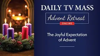 Advent Retreat 2024: First Sunday of Advent | Daily TV Mass