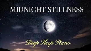 Midnight Stillness 🌌 Deep Sleep Piano Music | Calm Healing Night Ambience
