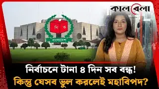 নির্বাচনে টানা ৪ দিন সব বন্ধ! কিন্তু যেসব ভুল করলেই মহাবিপদ? | Election Holiday | Kalbela
