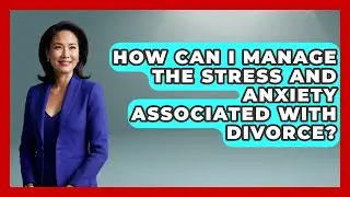 How Can I Manage the Stress and Anxiety Associated with Divorce? | Get Divorce Answers