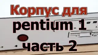Корпус для Pentium 1 вторая часть