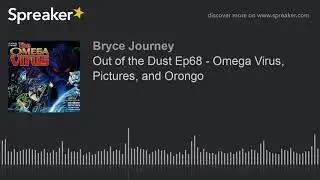Out of the Dust Ep68 - Omega Virus, Pictures, and Orongo