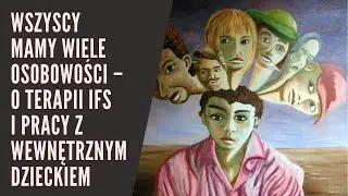Wszyscy mamy wiele osobowości – o terapii IFS i pracy z wewnętrznym dzieckiem