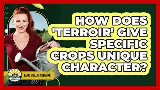 How Does 'terroir' Give Specific Crops Unique Character? - Farm Wealth Network
