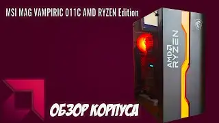 На Пути К AMD Ryzen. Часть 1 - Обзор Корпуса MSI MAG VAMPIRIC 011C AMD RYZEN Edition